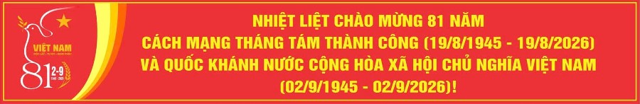 Kỷ niệm 81 năm Cách mạng Tháng Tám thành công (19/8/1945 - 19/8/2026) và Quốc khánh Nước CHXHCN Việt Nam (02/9/1945 - 02/9/2026)